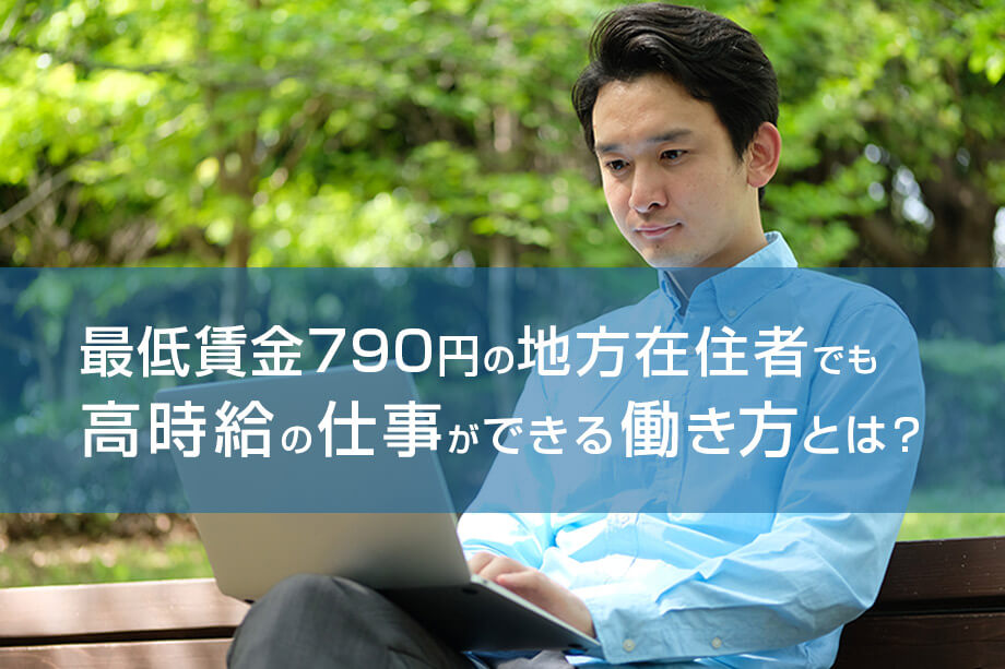 最低賃金790円の地方在住者でも高時給の仕事ができる働き方とは 本当の働き方さがし