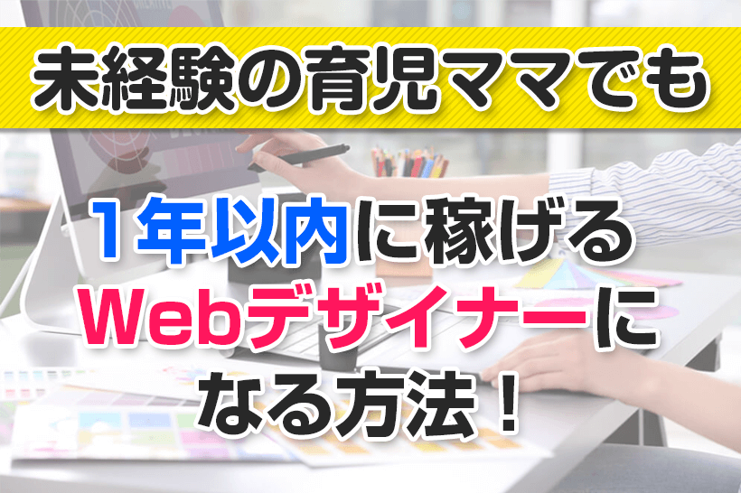 未経験の育児中ママでも1年以内に稼げるwebデザイナーになる方法 資格不要 本当の働き方さがし