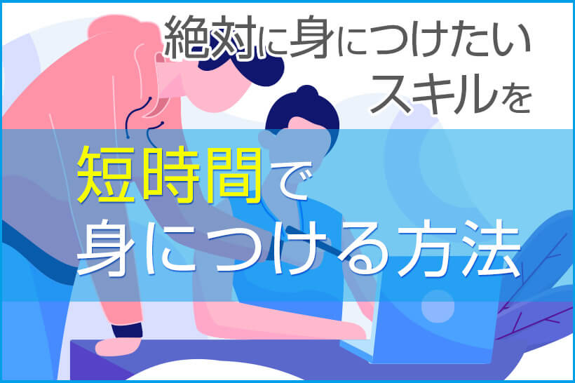 これから絶対に身につけたいスキルを短時間で身につける方法 本当の働き方さがし