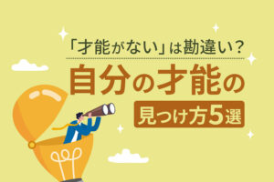 「才能がない」は勘違い？今すぐできる自分の才能の見つけ方を5つ解説