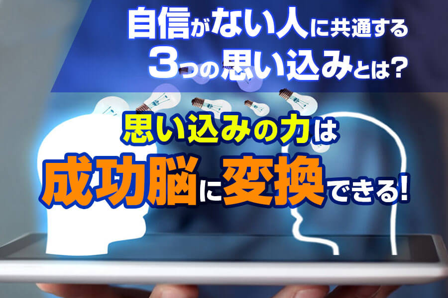 自信がない人に共通する３つの思い込みとは 思い込みの力は成功脳に変換できる 本当の働き方さがし