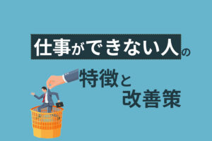 仕事ができない人の特徴とは?共通する原因と今すぐできる対策を解説