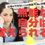 仕事ができない人の特徴10個と改善策！無能な自分は変えられる