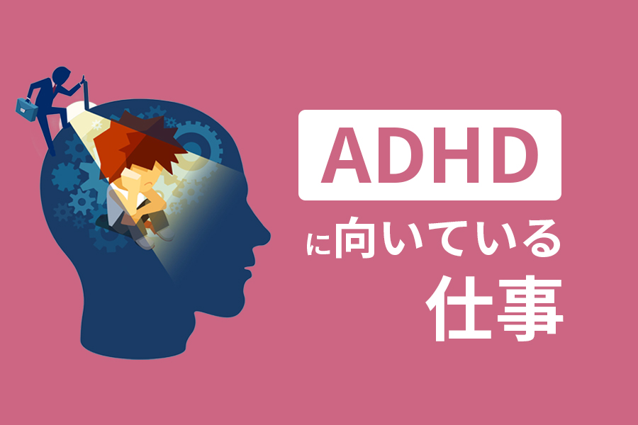 ADHD（発達障害）に向いている仕事5選|就職や転職で悩む人へ