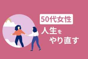 50代の女性が人生をやり直す9つのヒント｜生きがいを見つけて幸せになろう