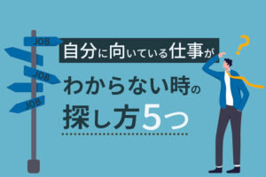 自分に向いている仕事がわからない時の探し方5つ｜適性診断あり