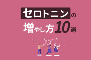 セロトニンの増やし方10選|幸せホルモンを増やす具体的な方法