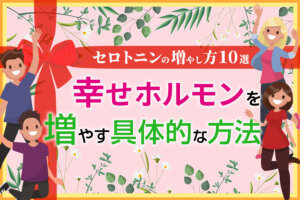 セロトニンの増やし方10選|幸せホルモンを増やす具体的な方法