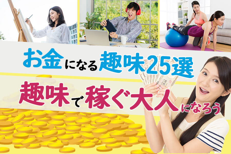 お金になる趣味25選 趣味で稼ぐ大人になろう 本当の働き方さがし