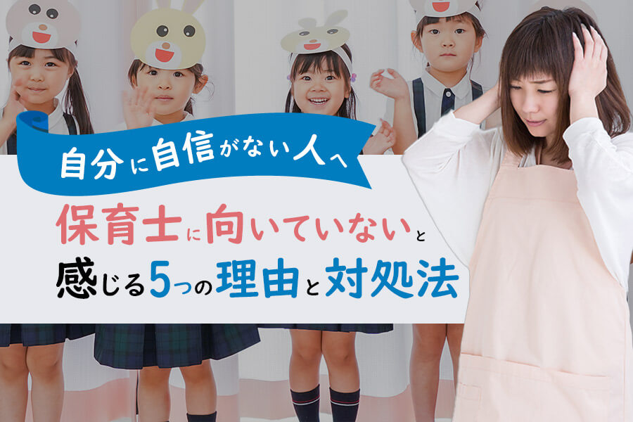 保育士に向いていないと感じる5つの理由と対処法 自分に自信がない人へ 本当の働き方さがし