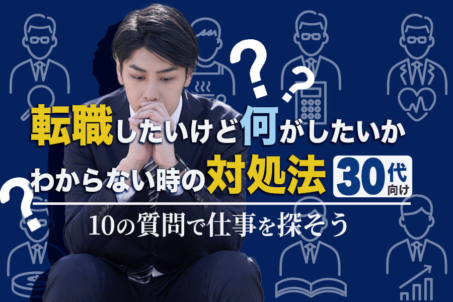 30代向け 転職したいけど何がしたいかわからない時の対処法 10の質問で仕事を探そう 本当の働き方さがし