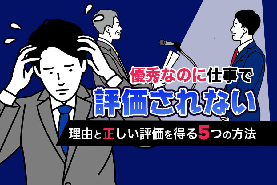 優秀なのに仕事で評価されない理由と正しい評価を得る5つの方法 本当の働き方さがし
