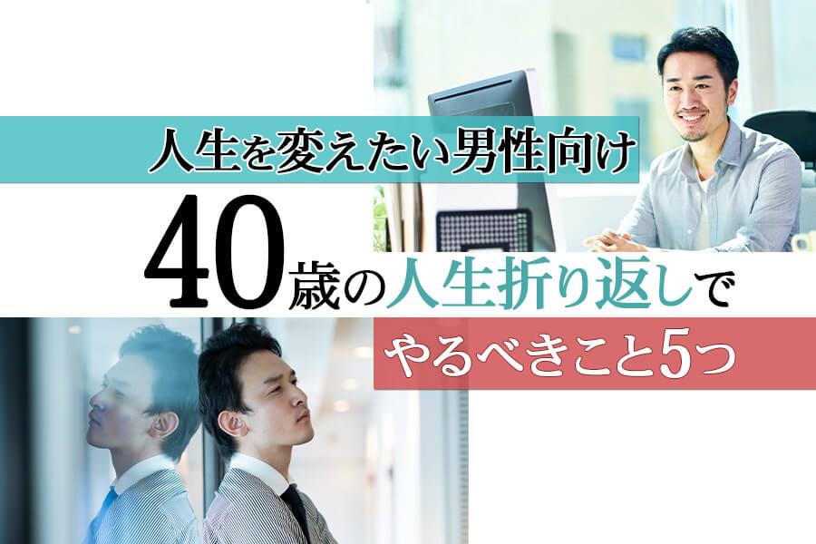 40歳の人生折り返しでやるべきこと5つ 人生を変えたい男性向け 本当の働き方さがし