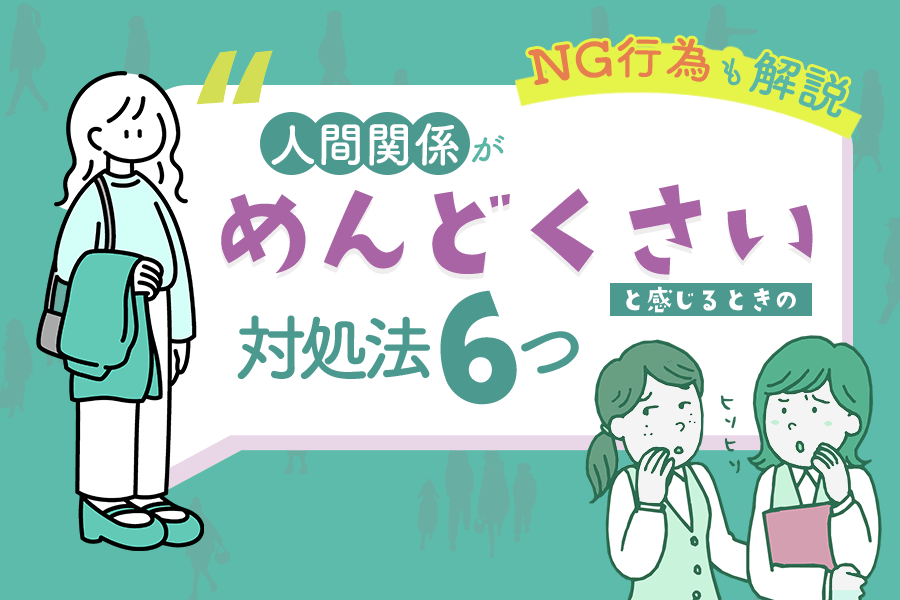 人間関係がめんどくさいと感じるときの対処法6つ|NG行為も解説