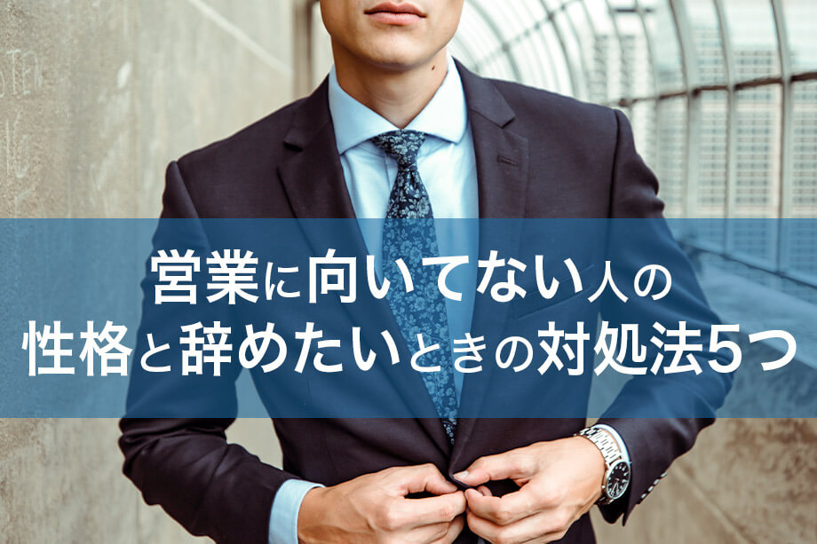 営業に向いてない人の性格と辞めたいときの対処法5つ 本当の働き方さがし