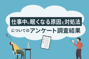 【仕事中に眠くなる原因と対処法】についてのアンケート調査まとめ