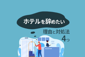 ホテルを辞めたい理由と対処法4つ｜転職の前にやるべきこととは？