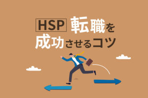 HSPが転職を成功させる5つのコツ|繊細さんに向いてる仕事とは?