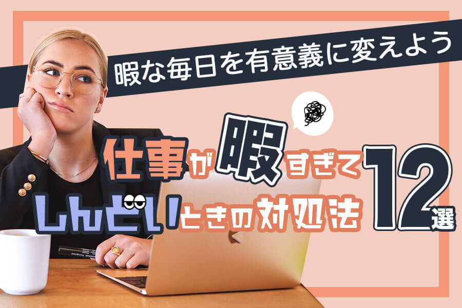 仕事が暇すぎてしんどいときの対処法12選 暇な毎日を有意義に変えよう 本当の働き方さがし