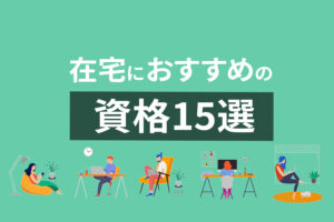 在宅ワークにおすすめの資格15選!初心者でも稼げるスキルとは?