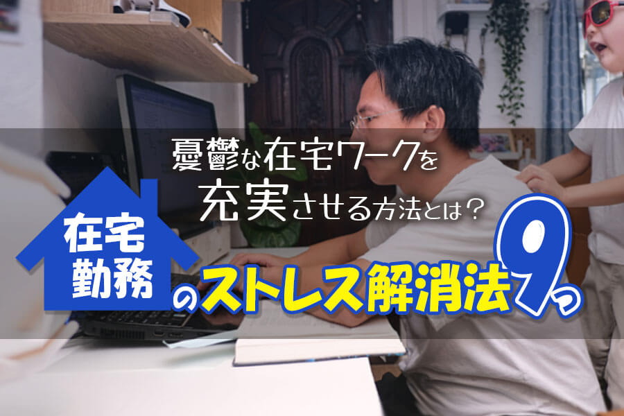 在宅勤務のストレス解消法9つ 憂鬱な在宅ワークを充実させる方法とは 本当の働き方さがし