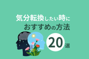 気分転換したい時におすすめの方法20選|疲れた時はリフレッシュしよう