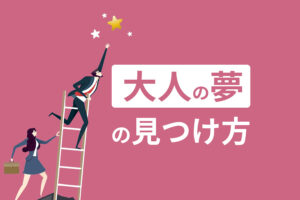 大人の夢の見つけ方|将来の夢がない社会人へ10の質問