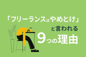 「フリーランスはやめとけ」と言われる9つの理由｜現役フリーランスが解説