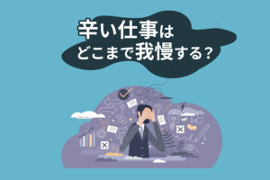 辛い仕事はどこまで我慢する？我慢の種類を知り、適職診断を受けよう