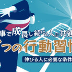 仕事で成長し続ける人に共通する7つの行動習慣｜伸びる人に必要な条件とは
