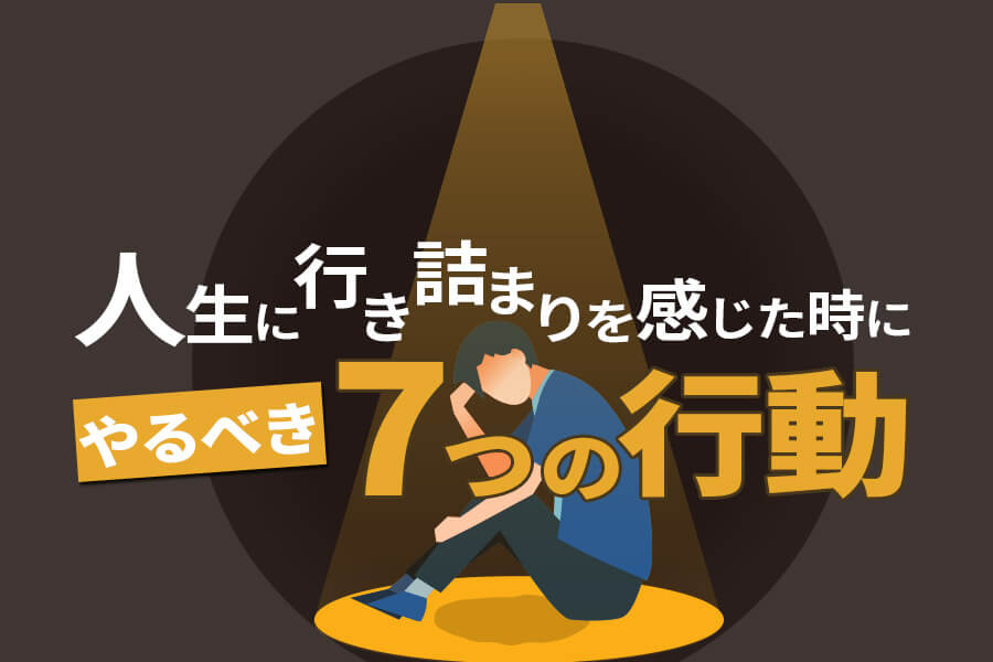 人生に行き詰まりを感じた時にやるべき7つの行動 本当の働き方さがし