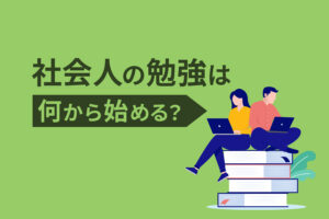 社会人の勉強は何から始める？やり方やおすすめのジャンルを紹介