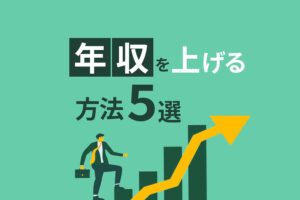 年収を上げる方法5選｜年収が上がりやすい人の特徴も解説