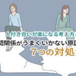 人間関係がうまくいかない原因と7つの対処法｜人付き合いが楽になる考え方とは