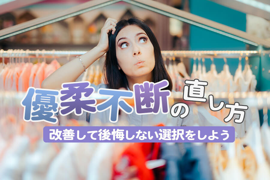 優柔不断の直し方 改善して後悔しない選択をしよう 本当の働き方さがし