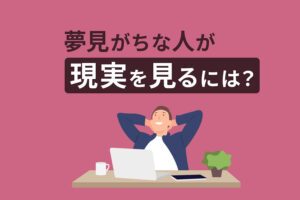 夢見がちな人が現実を見る方法｜仕事も恋愛もバランスを大切に