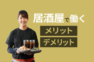 居酒屋のバイトはきつい？経験者が居酒屋で働くメリット・デメリットを解説