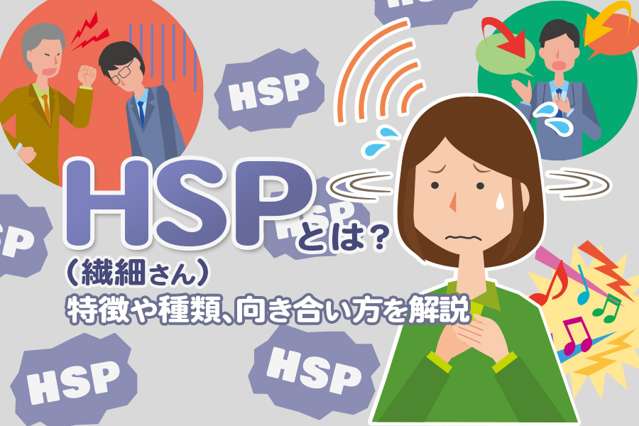 HSP（繊細さん）とは？特徴や種類、向き合い方を解説
