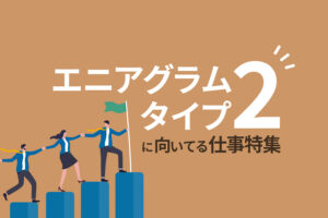 エニアグラムタイプ2に向いてる仕事とは?自分の適性を知ろう