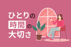一人の時間が大切な5つの理由!人生を楽しむために絶対に必要です