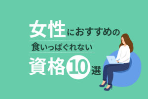 女性におすすめの食いっぱぐれない資格10選｜メリットや選び方も