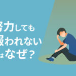努力しても報われない5つの原因！どうやって乗り越えるのが正解？