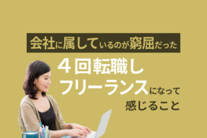 「会社に属しているのが窮屈だった」4回転職しフリーランスになって感じること