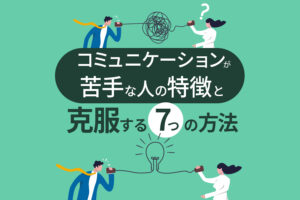 コミュニケーションが苦手な人の特徴と克服する7つの方法