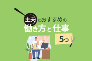 主夫におすすめの働き方と仕事5つ｜主夫になりたい男性必見