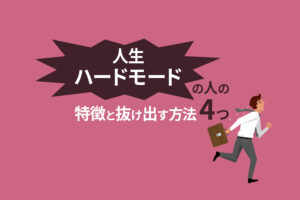 人生ハードモードの人の特徴と抜け出す方法4つ｜イージーモードで生きよう