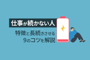 仕事が続かない人の特徴と長続きさせる9のコツを解説
