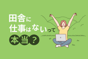 「田舎は仕事がない」は本当か？地方求人の実態と正しい探し方を解説