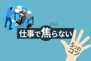 仕事で焦らない5つのコツ！パニックの原因を知ってメンタルを安定させよう
