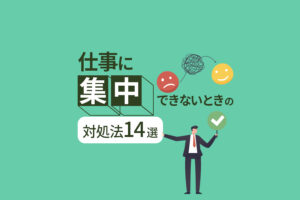 仕事に集中できないときの対処法14選｜集中できない理由も解説